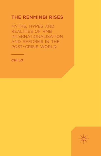 The Renminbi Rises : Myths, Hypes and Realities of RMB Internationalisation and Reforms in the Post-Crisis World, Paperback / softback Book