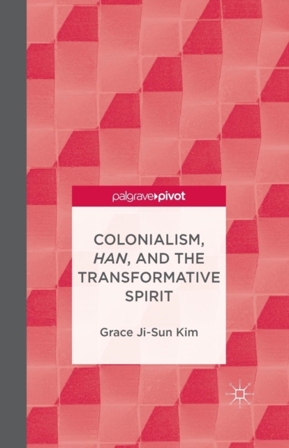 Colonialism, Han, and the Transformative Spirit, Paperback / softback Book
