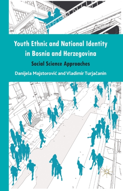 Youth Ethnic and National Identity in Bosnia and Herzegovina : Social Science Approaches, Paperback / softback Book