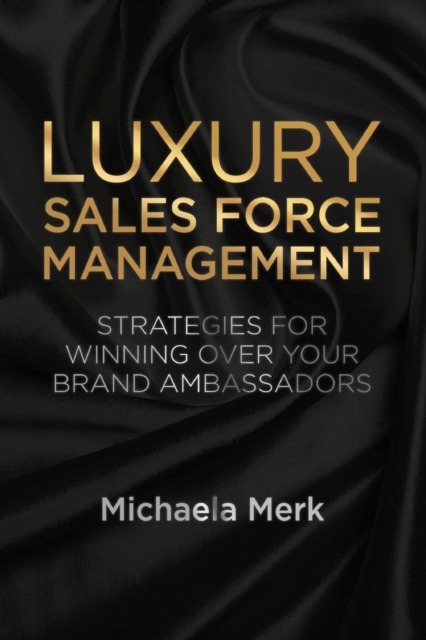 Luxury Sales Force Management : Strategies for Winning Over Your Brand Ambassadors, Paperback / softback Book