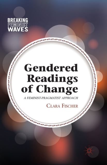 Gendered Readings of Change : A Feminist-Pragmatist Approach, Paperback / softback Book