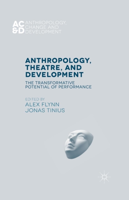 Anthropology, Theatre, and Development : The Transformative Potential of Performance, Paperback / softback Book