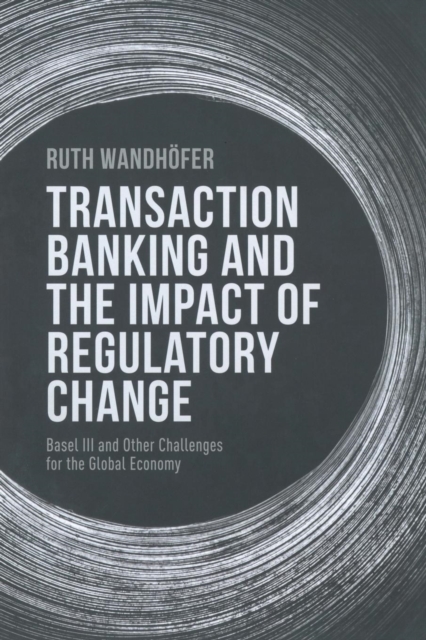 Transaction Banking and the Impact of Regulatory Change : Basel III and Other Challenges for the Global Economy, Paperback / softback Book