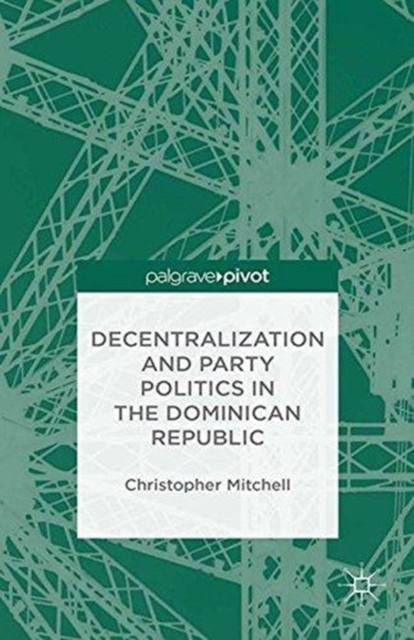 Decentralization and Party Politics in the Dominican Republic, Paperback / softback Book
