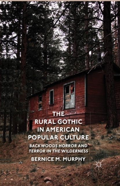 The Rural Gothic in American Popular Culture : Backwoods Horror and Terror in the Wilderness, Paperback / softback Book