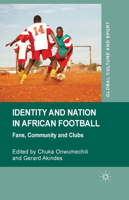 Identity and Nation in African Football : Fans, Community and Clubs, Paperback / softback Book