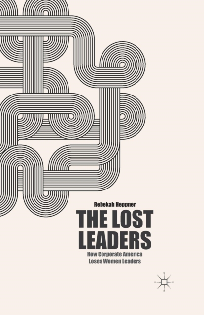 The Lost Leaders : How Corporate America Loses Women Leaders, Paperback / softback Book