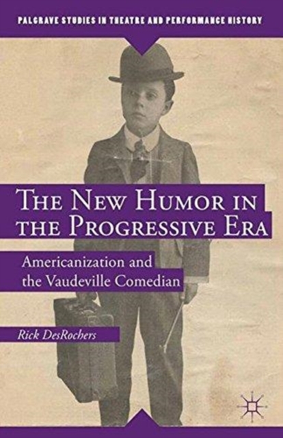 The New Humor in the Progressive Era : Americanization and the Vaudeville Comedian, Paperback / softback Book