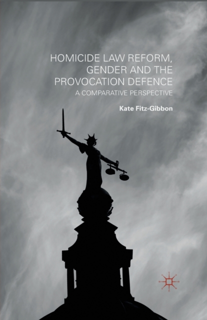 Homicide Law Reform, Gender and the Provocation Defence : A Comparative Perspective, Paperback / softback Book