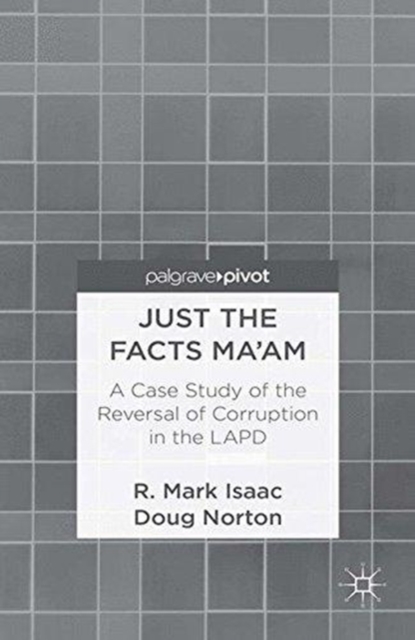 Just the Facts Ma'am : A Case Study of the Reversal of Corruption in the LAPD, Paperback / softback Book