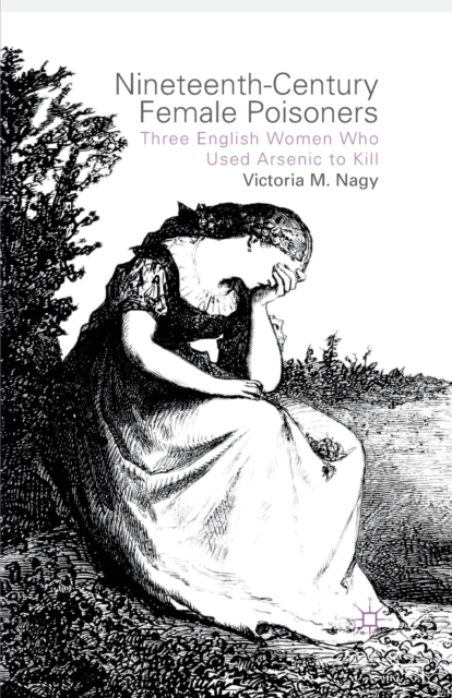 Nineteenth-Century Female Poisoners : Three English Women Who Used Arsenic to Kill, Paperback / softback Book