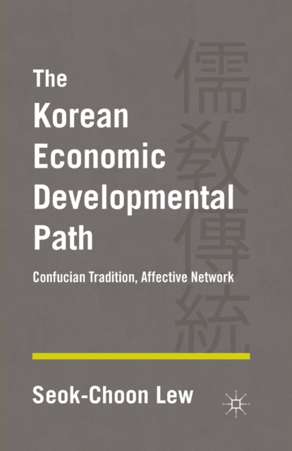 The Korean Economic Developmental Path : Confucian Tradition, Affective Network, Paperback / softback Book