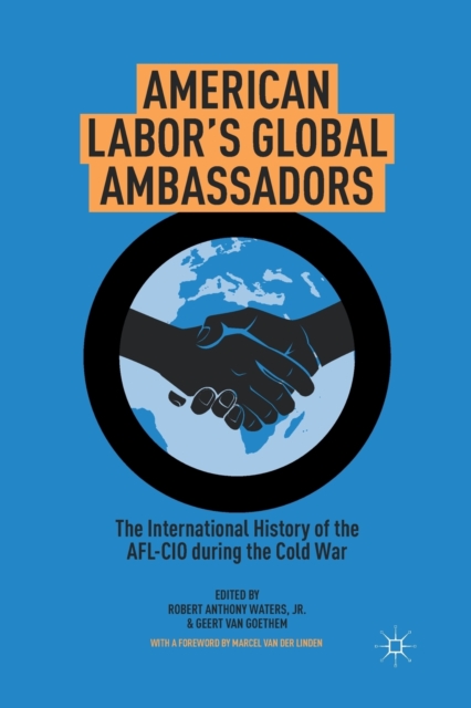 American Labor's Global Ambassadors : The International History of the AFL-CIO during the Cold War, Paperback / softback Book