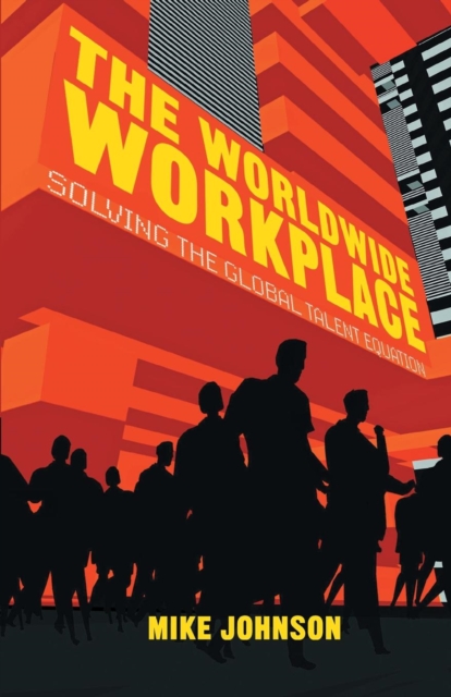 The Worldwide Workplace : Solving the Global Talent Equation, Paperback / softback Book