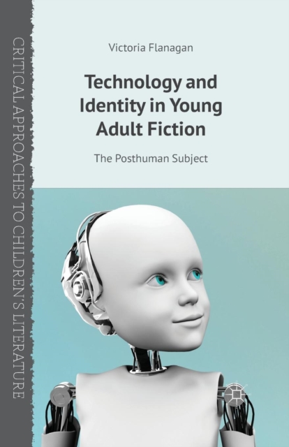 Technology and Identity in Young Adult Fiction : The Posthuman Subject, Paperback / softback Book