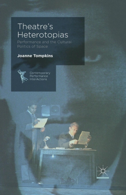 Theatre's Heterotopias : Performance and the Cultural Politics of Space, Paperback / softback Book
