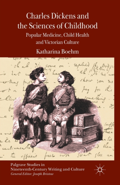 Charles Dickens and the Sciences of Childhood : Popular Medicine, Child Health and Victorian Culture, Paperback / softback Book