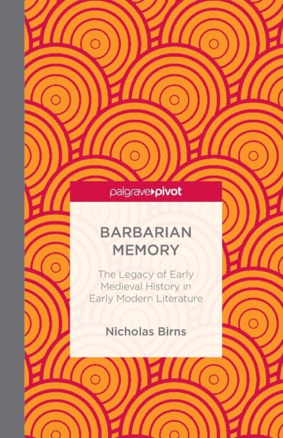 Barbarian Memory: The Legacy of Early Medieval History in Early Modern Literature, Paperback / softback Book