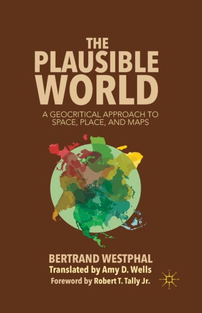 The Plausible World : A Geocritical Approach to Space, Place, and Maps, Paperback / softback Book