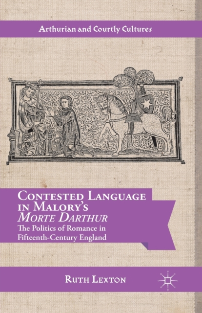 Contested Language in Malory's Morte Darthur : The Politics of Romance in Fifteenth-Century England, Paperback / softback Book