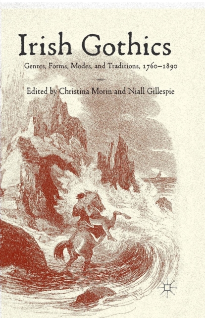 Irish Gothics : Genres, Forms, Modes, and Traditions, 1760-1890, Paperback / softback Book