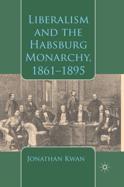 Liberalism and the Habsburg Monarchy, 1861-1895, Paperback / softback Book
