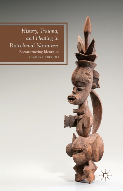History, Trauma, and Healing in Postcolonial Narratives : Reconstructing Identities, Paperback / softback Book
