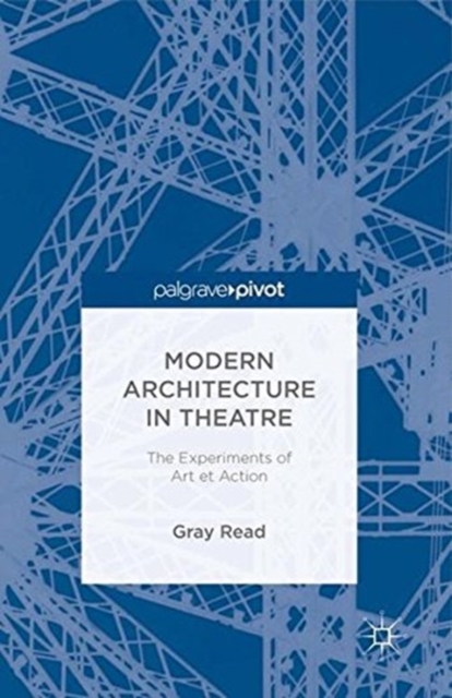Modern Architecture in Theatre : The Experiments of Art et Action, Paperback / softback Book