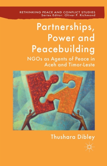 Partnerships, Power and Peacebuilding : NGOs as Agents of Peace in Aceh and Timor-Leste, Paperback / softback Book