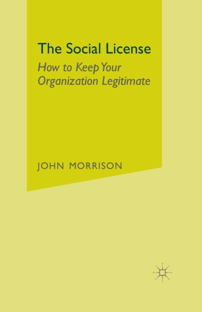 The Social License : How to Keep Your Organization Legitimate, Paperback / softback Book