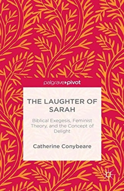 The Laughter of Sarah : Biblical Exegesis, Feminist Theory, and the Concept of Delight, Paperback / softback Book