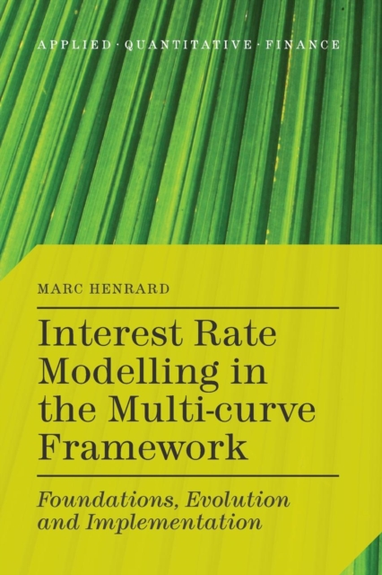 Interest Rate Modelling in the Multi-Curve Framework : Foundations, Evolution and Implementation, Paperback / softback Book
