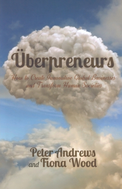Uberpreneurs : How to Create Innovative Global Businesses and Transform Human Societies, Paperback / softback Book