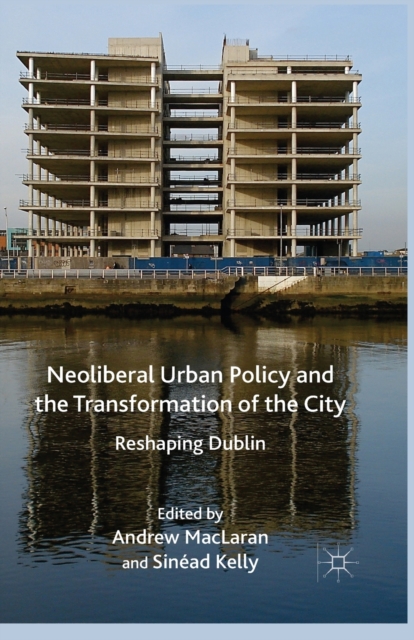 Neoliberal Urban Policy and the Transformation of the City : Reshaping Dublin, Paperback / softback Book