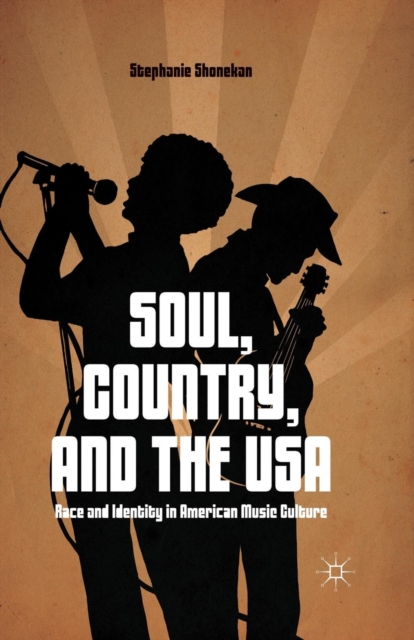 Soul, Country, and the USA : Race and Identity in American Music Culture, Paperback / softback Book