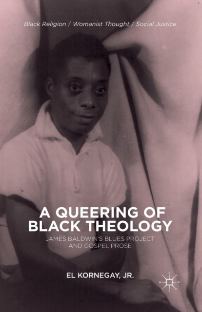 A Queering of Black Theology : James Baldwin's Blues Project and Gospel Prose, Paperback / softback Book