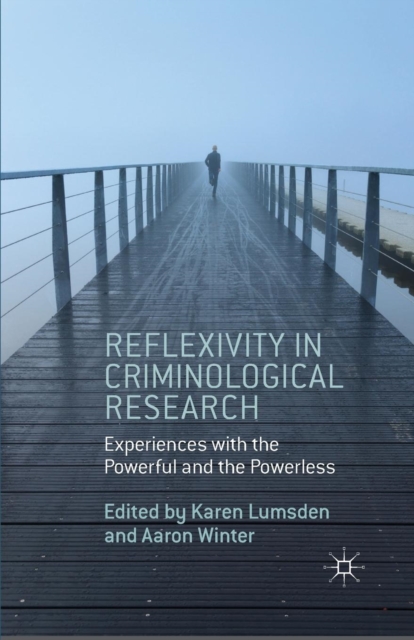 Reflexivity in Criminological Research : Experiences with the Powerful and the Powerless, Paperback / softback Book