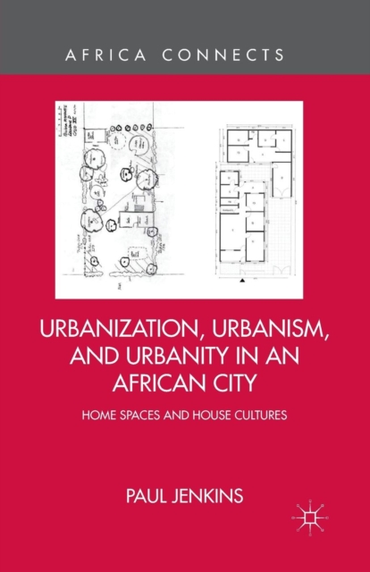 Urbanization, Urbanism, and Urbanity in an African City : Home Spaces and House Cultures, Paperback / softback Book