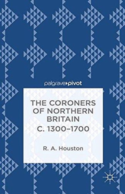 The Coroners of Northern Britain c. 1300-1700, Paperback / softback Book