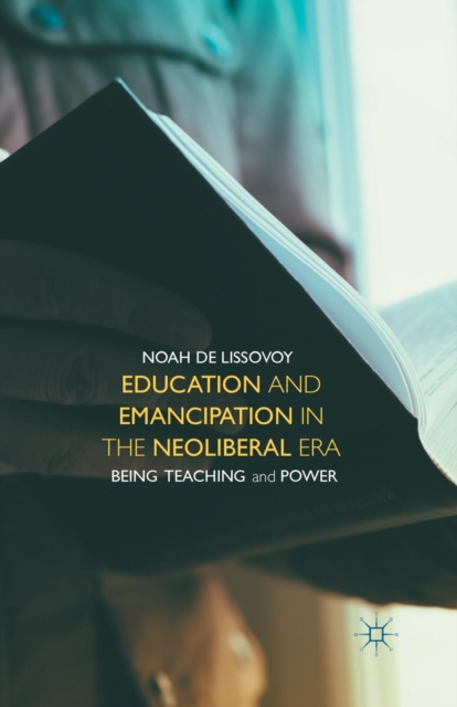 Education and Emancipation in the Neoliberal Era : Being, Teaching, and Power, Paperback / softback Book