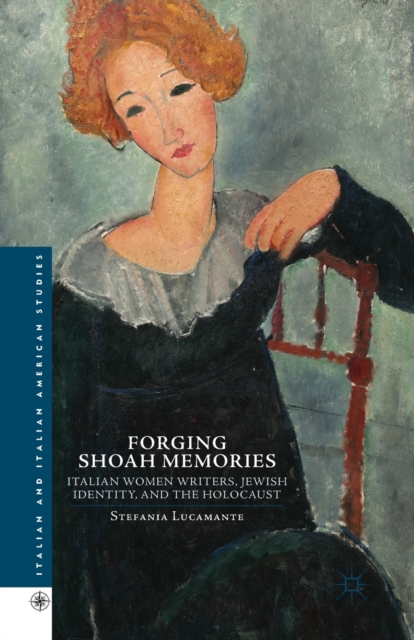 Forging Shoah Memories : Italian Women Writers, Jewish Identity, and the Holocaust, Paperback / softback Book