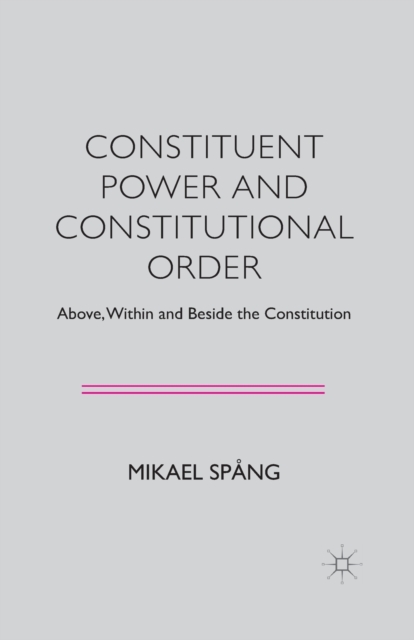Constituent Power and Constitutional Order : Above, Within and Beside the Constitution, Paperback / softback Book