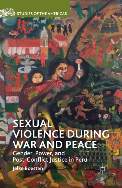 Sexual Violence during War and Peace : Gender, Power, and Post-Conflict Justice in Peru, Paperback / softback Book