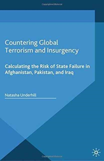 Countering Global Terrorism and Insurgency : Calculating the Risk of State Failure in Afghanistan, Pakistan and Iraq, Paperback / softback Book