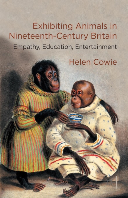 Exhibiting Animals in Nineteenth-Century Britain : Empathy, Education, Entertainment, Paperback / softback Book