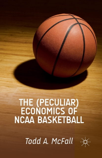 The (Peculiar) Economics of NCAA Basketball, Paperback / softback Book