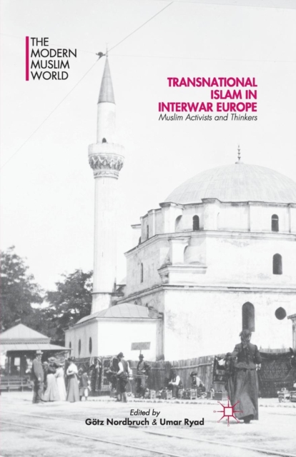 Transnational Islam in Interwar Europe : Muslim Activists and Thinkers, Paperback / softback Book
