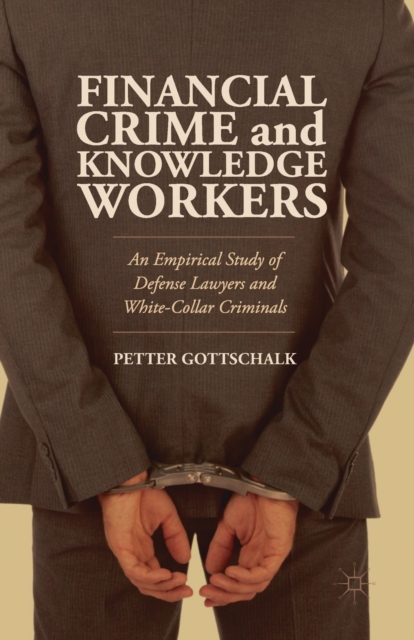 Financial Crime and Knowledge Workers : An Empirical Study of Defense Lawyers and White-Collar Criminals, Paperback / softback Book