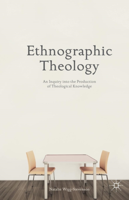 Ethnographic Theology : An Inquiry into the Production of Theological Knowledge, Paperback / softback Book