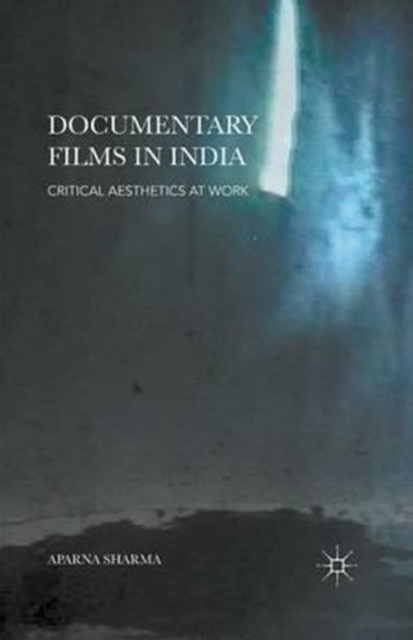 Documentary Films in India : Critical Aesthetics at Work, Paperback / softback Book